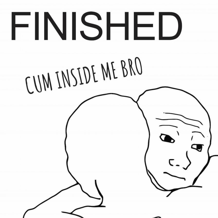Finished announce debut full-length Cum Inside Me Bro on LOAD Records